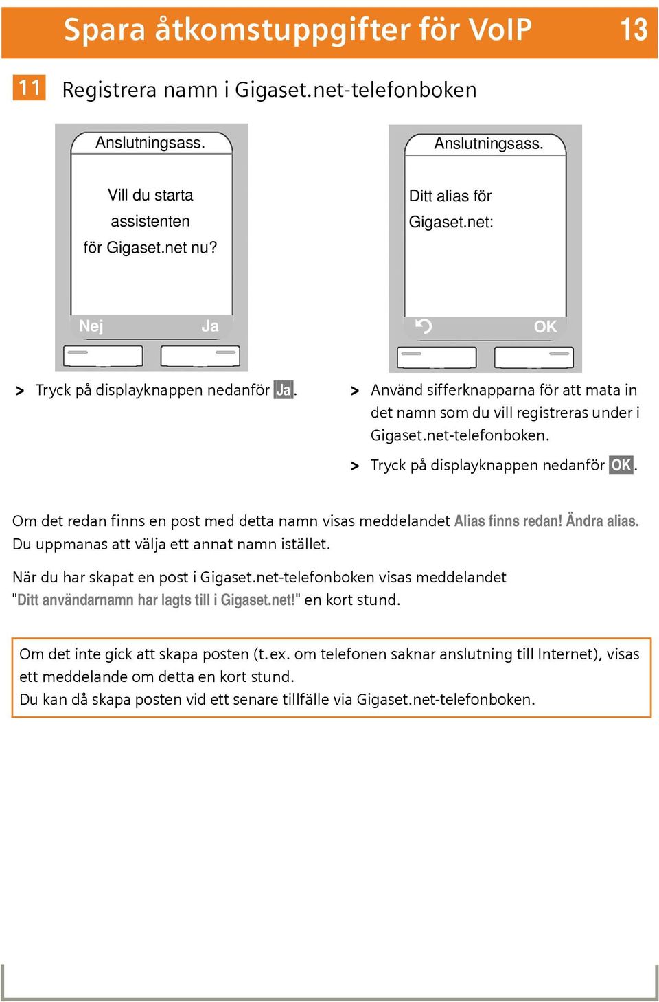 > Tryck på displayknappen nedanför OK. Om det redan finns en post med detta namn visas meddelandet Alias finns redan! Ändra alias. Du uppmanas att välja ett annat namn istället.