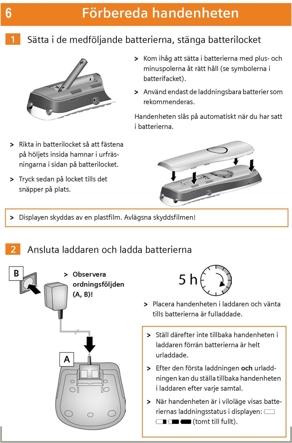 > Rikta in batterilocket så att fästena på höljets insida hamnar i urfräsningarna i sidan på batterilocket. > Tryck sedan på locket tills det snäpper på plats. > Displayen skyddas av en plastfilm.