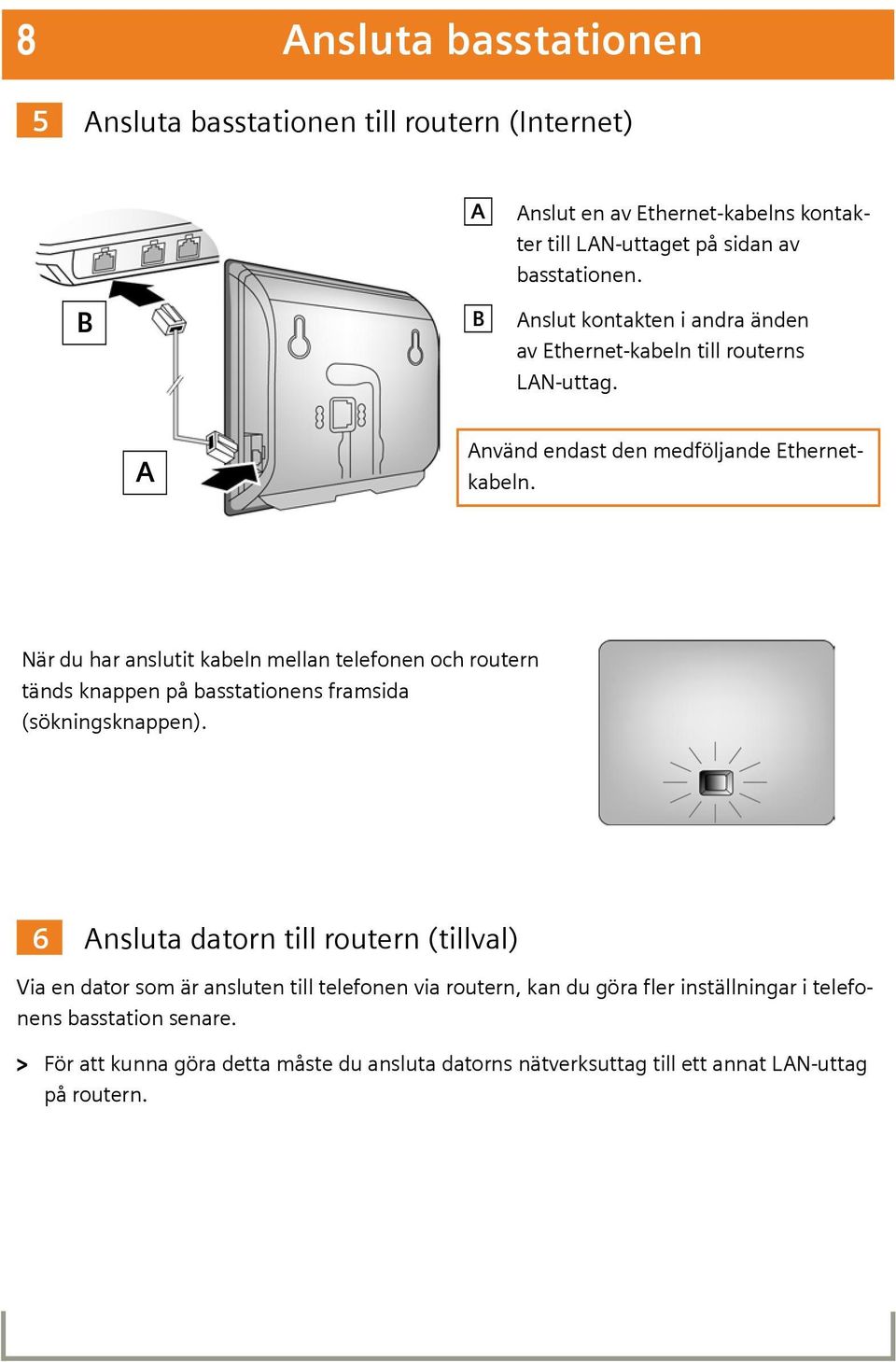 När du har anslutit kabeln mellan telefonen och routern tänds knappen på basstationens framsida (sökningsknappen).