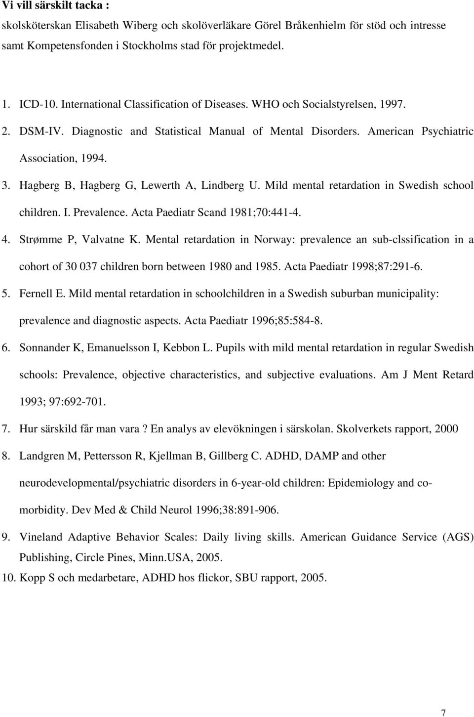 Hagberg B, Hagberg G, Lewerth A, Lindberg U. Mild mental retardation in Swedish school children. I. Prevalence. Acta Paediatr Scand 1981;70:441-4. 4. Strømme P, Valvatne K.