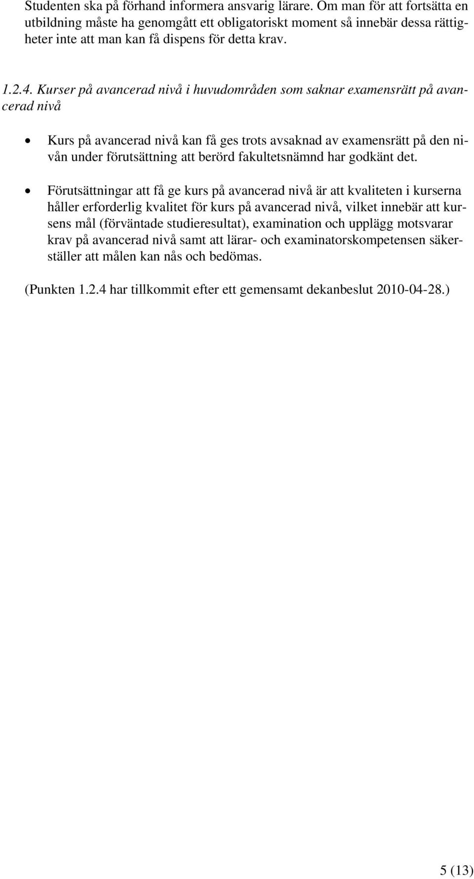 Kurser på avancerad nivå i huvudområden som saknar examensrätt på avancerad nivå Kurs på avancerad nivå kan få ges trots avsaknad av examensrätt på den nivån under förutsättning att berörd