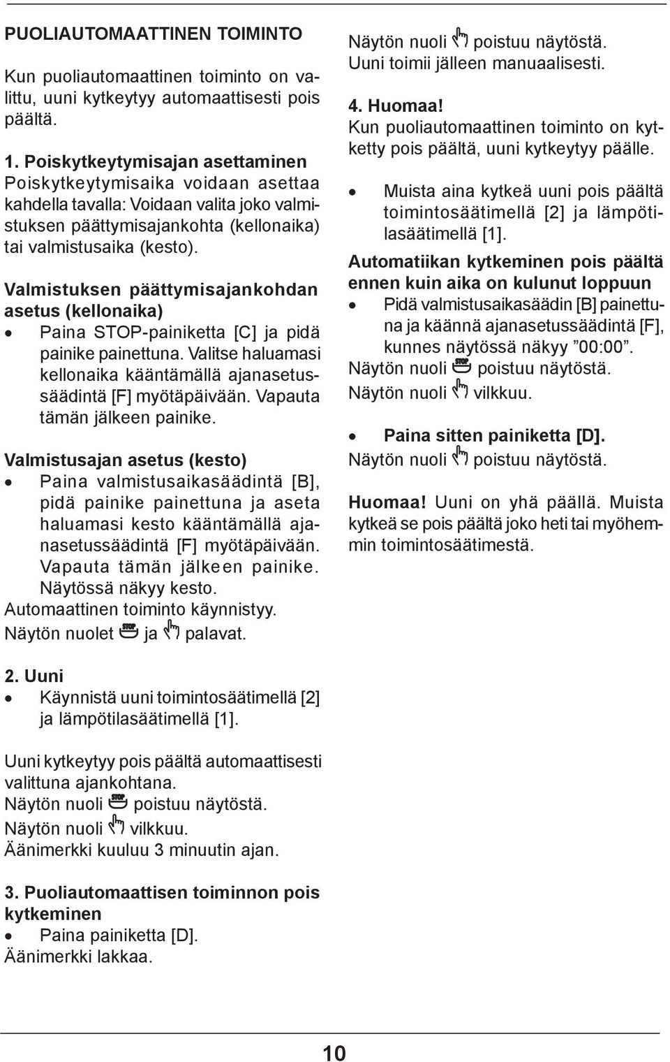 Valmistuksen päättymisajankohdan asetus (kellonaika) Paina STOP-painiketta [C] ja pidä painike painettuna. Valitse haluamasi kellonaika kääntämällä ajanasetussäädintä [F] myötäpäivään.