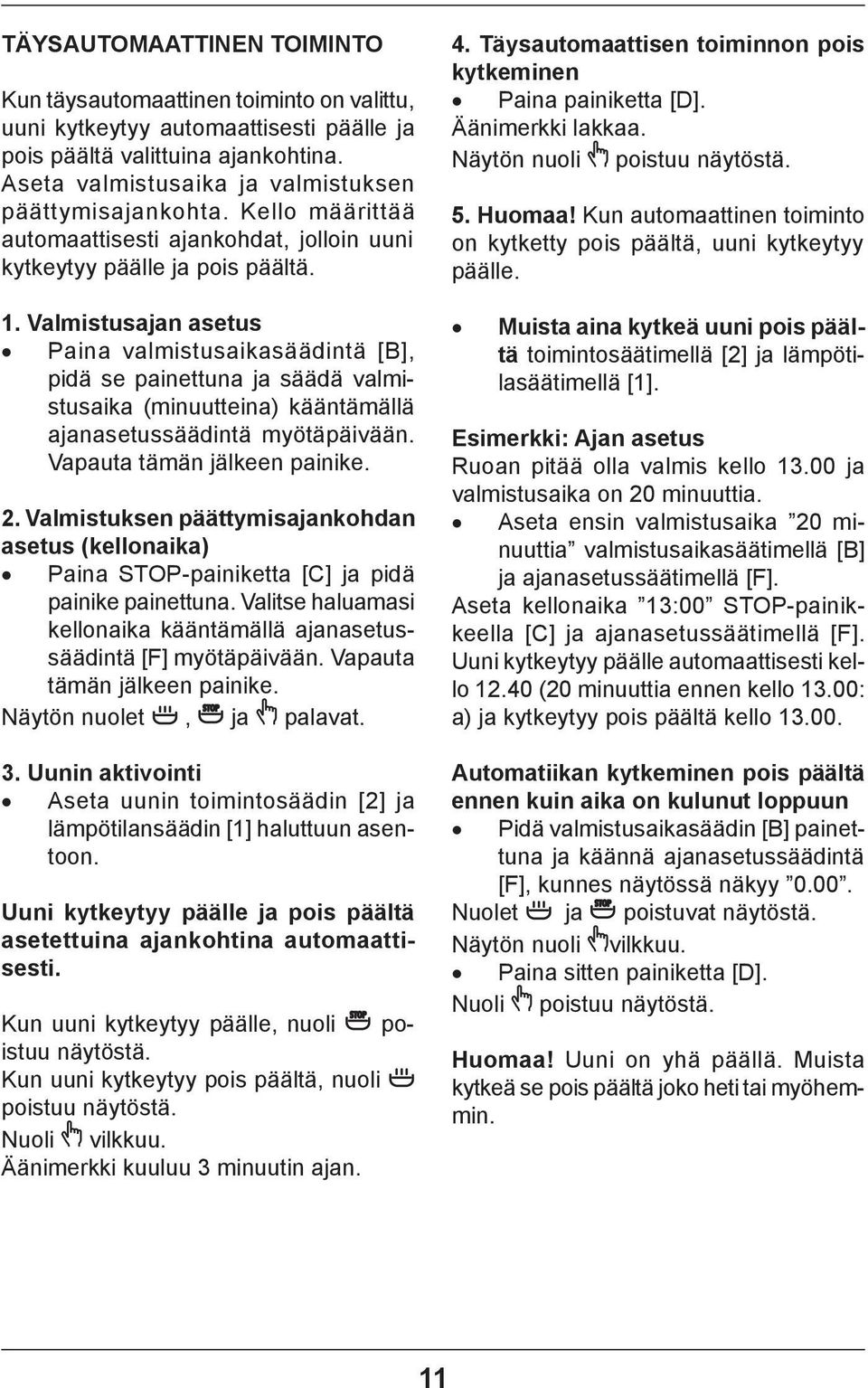 Valmistusajan asetus Paina valmistusaikasäädintä [B], pidä se painettuna ja säädä valmistusaika (minuutteina) kääntämällä ajanasetussäädintä myötäpäivään. Vapauta tämän jälkeen painike. 2.