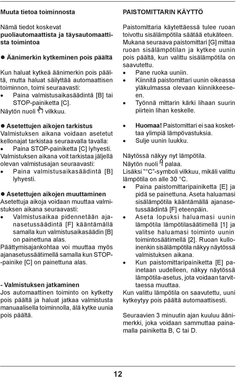 Asetettujen aikojen tarkistus Valmistuksen aikana voidaan asetetut kellonajat tarkistaa seuraavalla tavalla: Paina STOP-painiketta [C] lyhyesti.