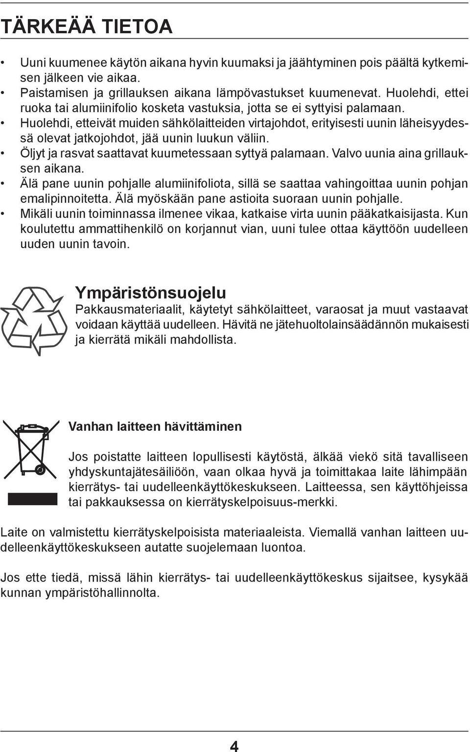 Huolehdi, etteivät muiden sähkölaitteiden virtajohdot, erityisesti uunin läheisyydessä olevat jatkojohdot, jää uunin luukun väliin. Öljyt ja rasvat saattavat kuumetessaan syttyä palamaan.