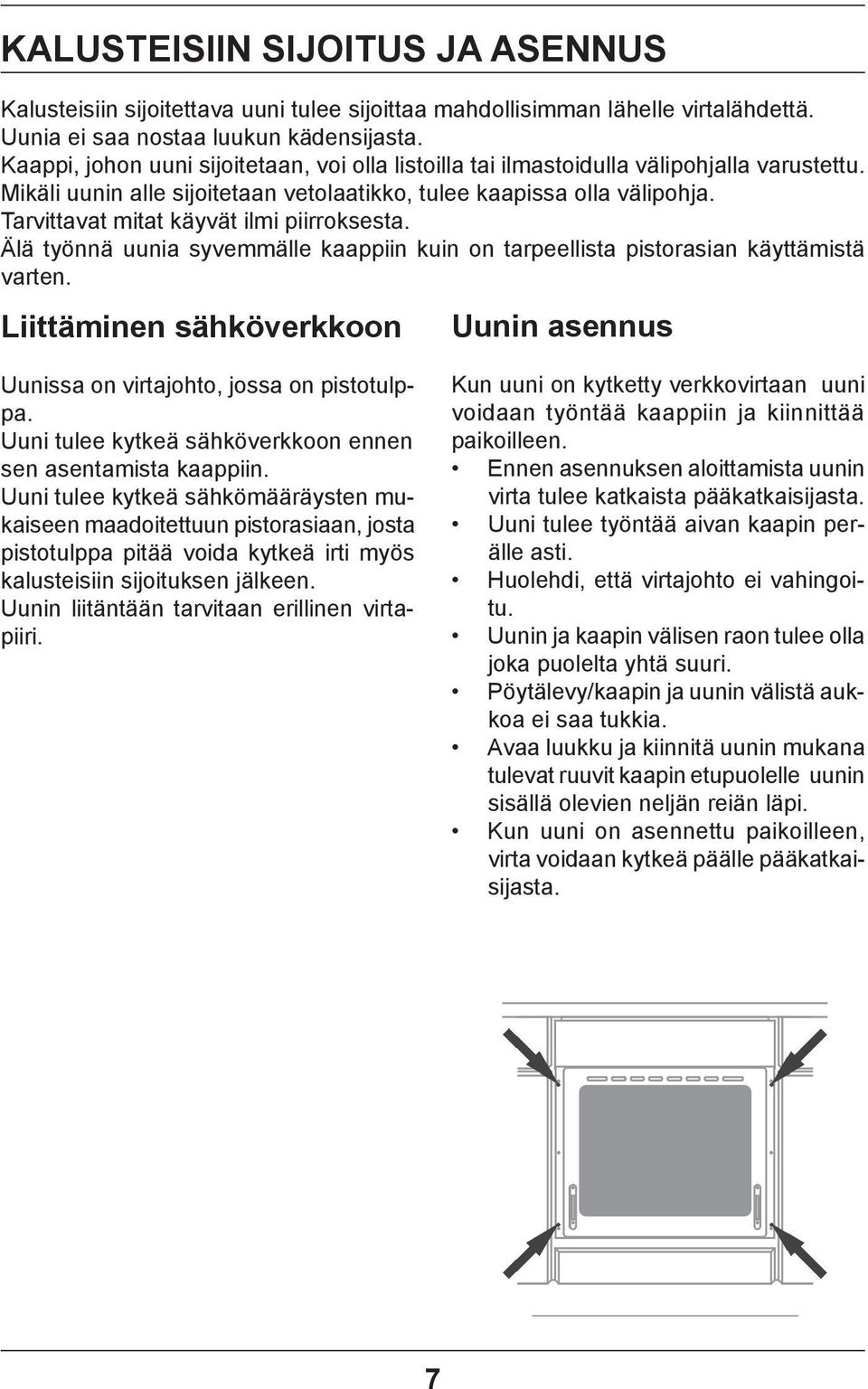 Tarvittavat mitat käyvät ilmi piirroksesta. Älä työnnä uunia syvemmälle kaappiin kuin on tarpeellista pistorasian käyttämistä varten.