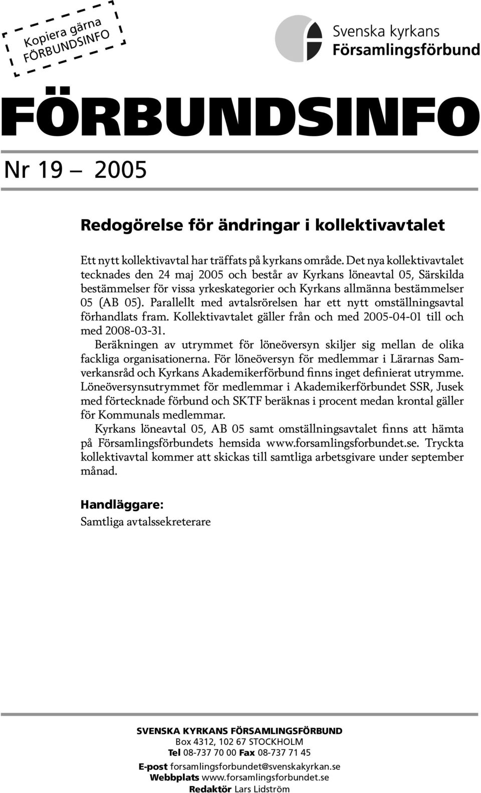 Parallellt med avtalsrörelsen har ett nytt omställningsavtal förhandlats fram. Kollektivavtalet gäller från och med 2005-04-01 till och med 2008-03-31.