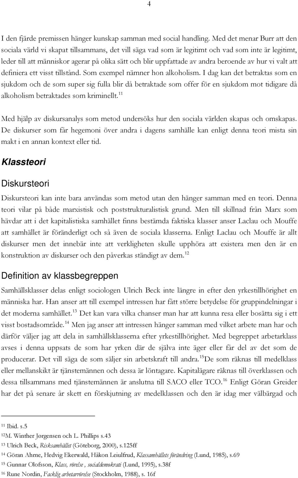 andra beroende av hur vi valt att definiera ett visst tillstånd. Som exempel nämner hon alkoholism.