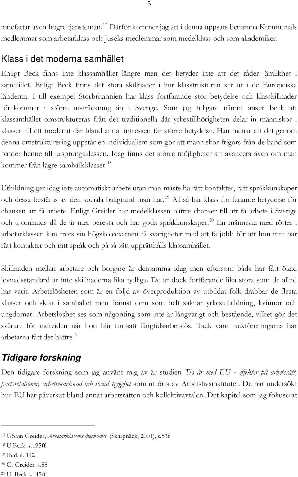 Enligt Beck finns det stora skillnader i hur klasstrukturen ser ut i de Europeiska länderna.