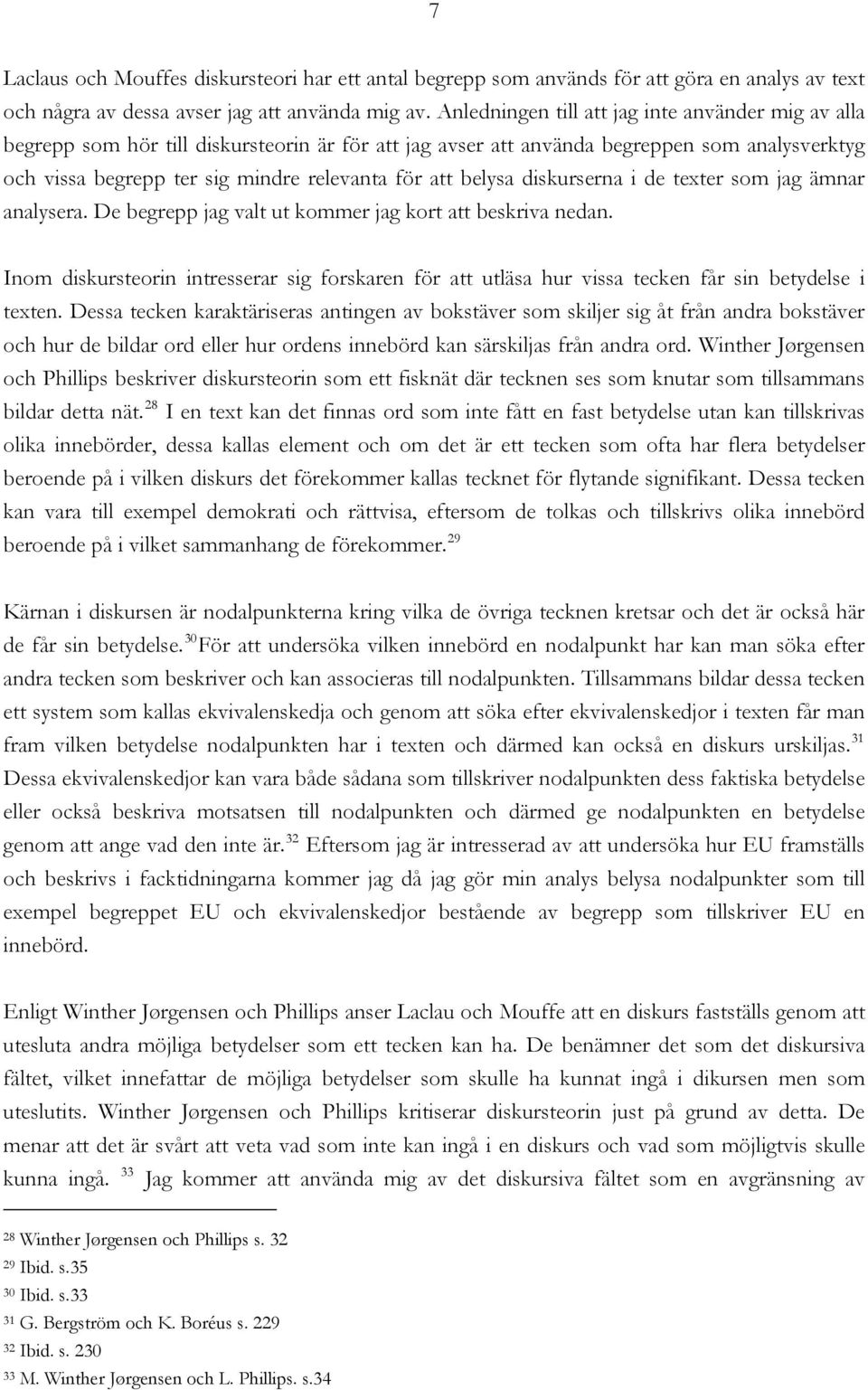belysa diskurserna i de texter som jag ämnar analysera. De begrepp jag valt ut kommer jag kort att beskriva nedan.