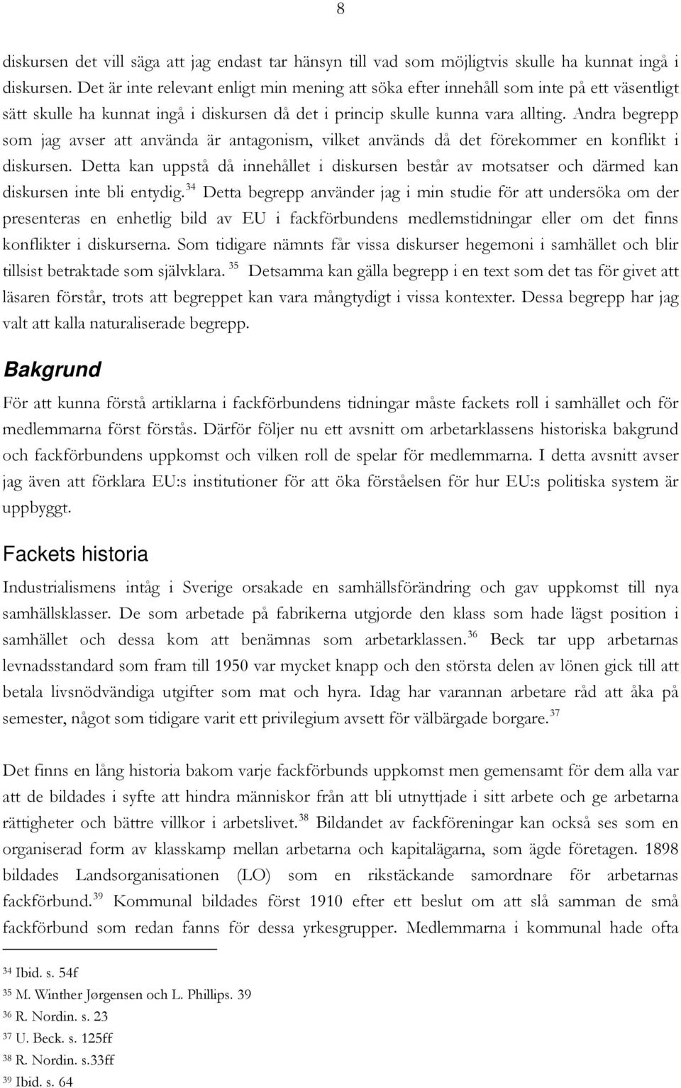 Andra begrepp som jag avser att använda är antagonism, vilket används då det förekommer en konflikt i diskursen.