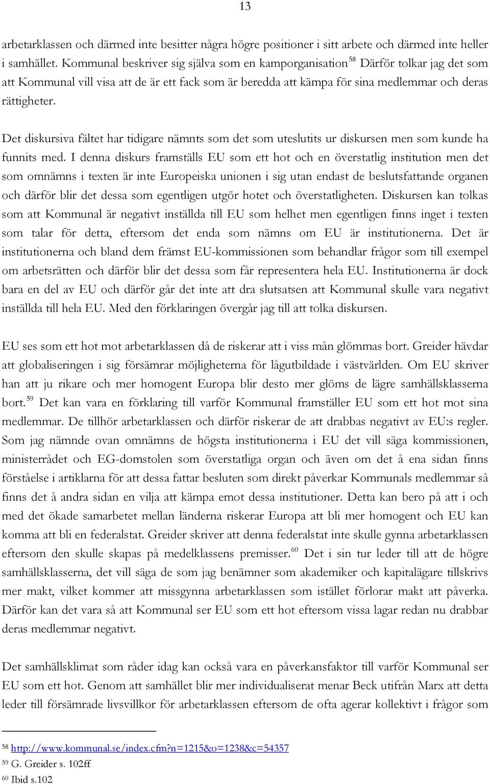 Det diskursiva fältet har tidigare nämnts som det som uteslutits ur diskursen men som kunde ha funnits med.