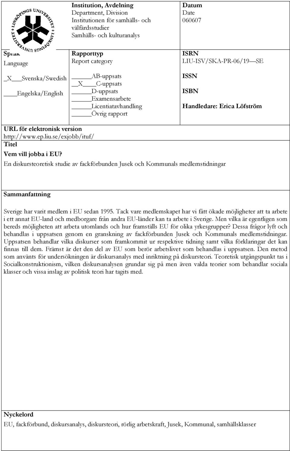 http://www.ep.liu.se/exjobb/ituf/ Titel Vem vill jobba i EU? En diskursteoretisk studie av fackförbunden Jusek och Kommunals medlemstidningar Sammanfattning Sverige har varit medlem i EU sedan 1995.