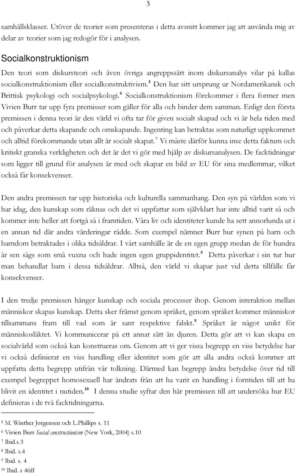 5 Den har sitt ursprung ur Nordamerikansk och Brittisk psykologi och socialpsykologi.
