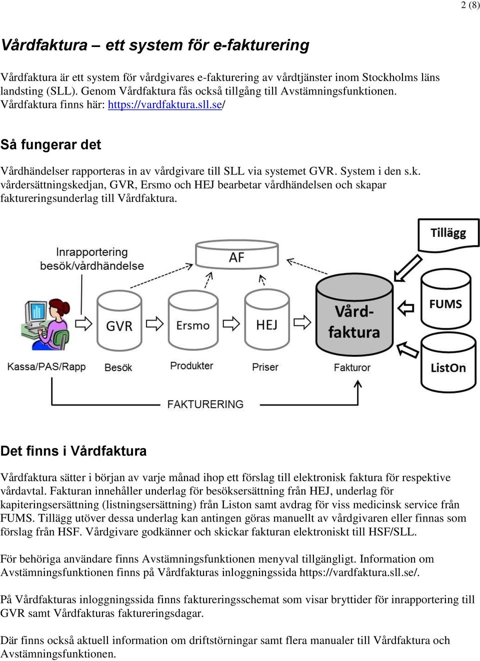 se/ Så fungerar det Vårdhändelser rapporteras in av vårdgivare till SLL via systemet GVR. System i den s.k.