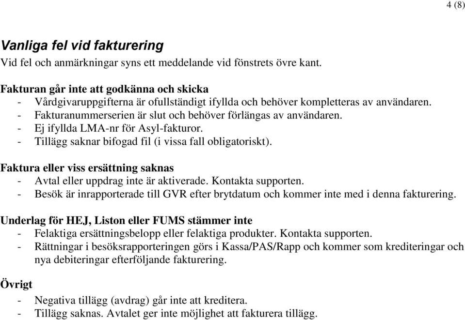 - Ej ifyllda LMA-nr för Asyl-fakturor. - Tillägg saknar bifogad fil (i vissa fall obligatoriskt). Faktura eller viss ersättning saknas - Avtal eller uppdrag inte är aktiverade. Kontakta supporten.