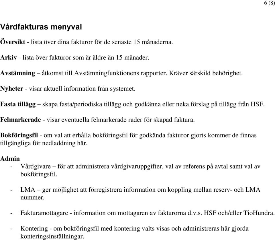 Fasta tillägg skapa fasta/periodiska tillägg och godkänna eller neka förslag på tillägg från HSF. Felmarkerade - visar eventuella felmarkerade rader för skapad faktura.