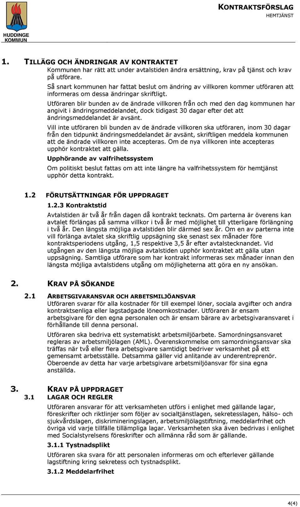 Utföraren blir bunden av de ändrade villkoren från och med den dag kommunen har angivit i ändringsmeddelandet, dock tidigast 30 dagar efter det att ändringsmeddelandet är avsänt.