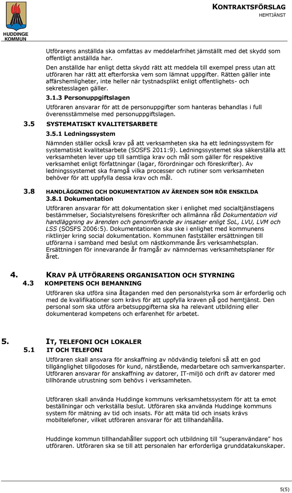 Rätten gäller inte affärshemligheter, inte heller när tystnadsplikt enligt offentlighets- och sekretesslagen gäller. 3.1.