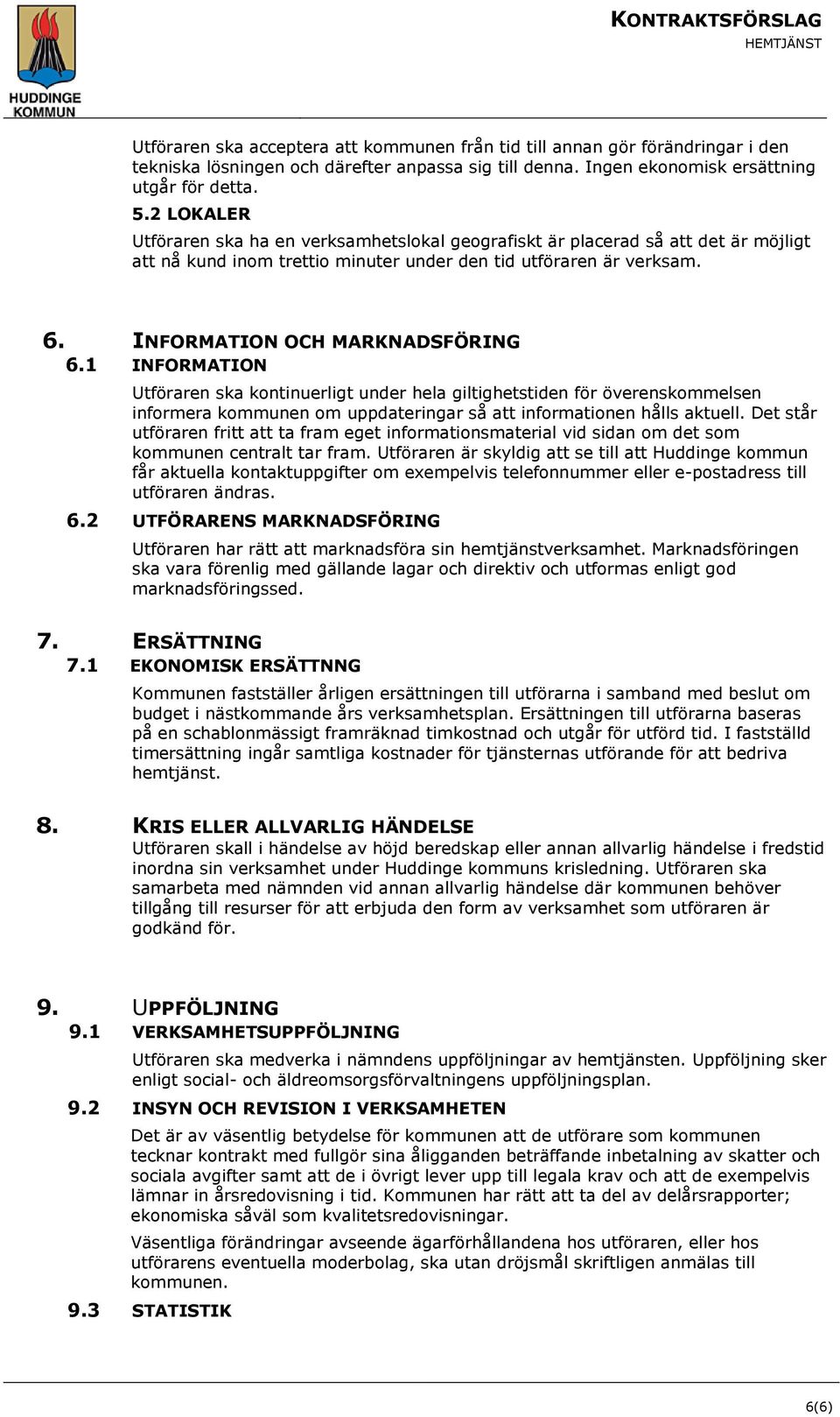 1 INFORMATION Utföraren ska kontinuerligt under hela giltighetstiden för överenskommelsen informera kommunen om uppdateringar så att informationen hålls aktuell.