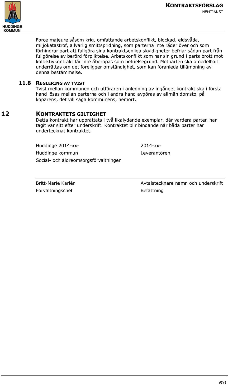 Motparten ska omedelbart underrättas om det föreligger omständighet, som kan föranleda tillämpning av denna bestämmelse. 11.