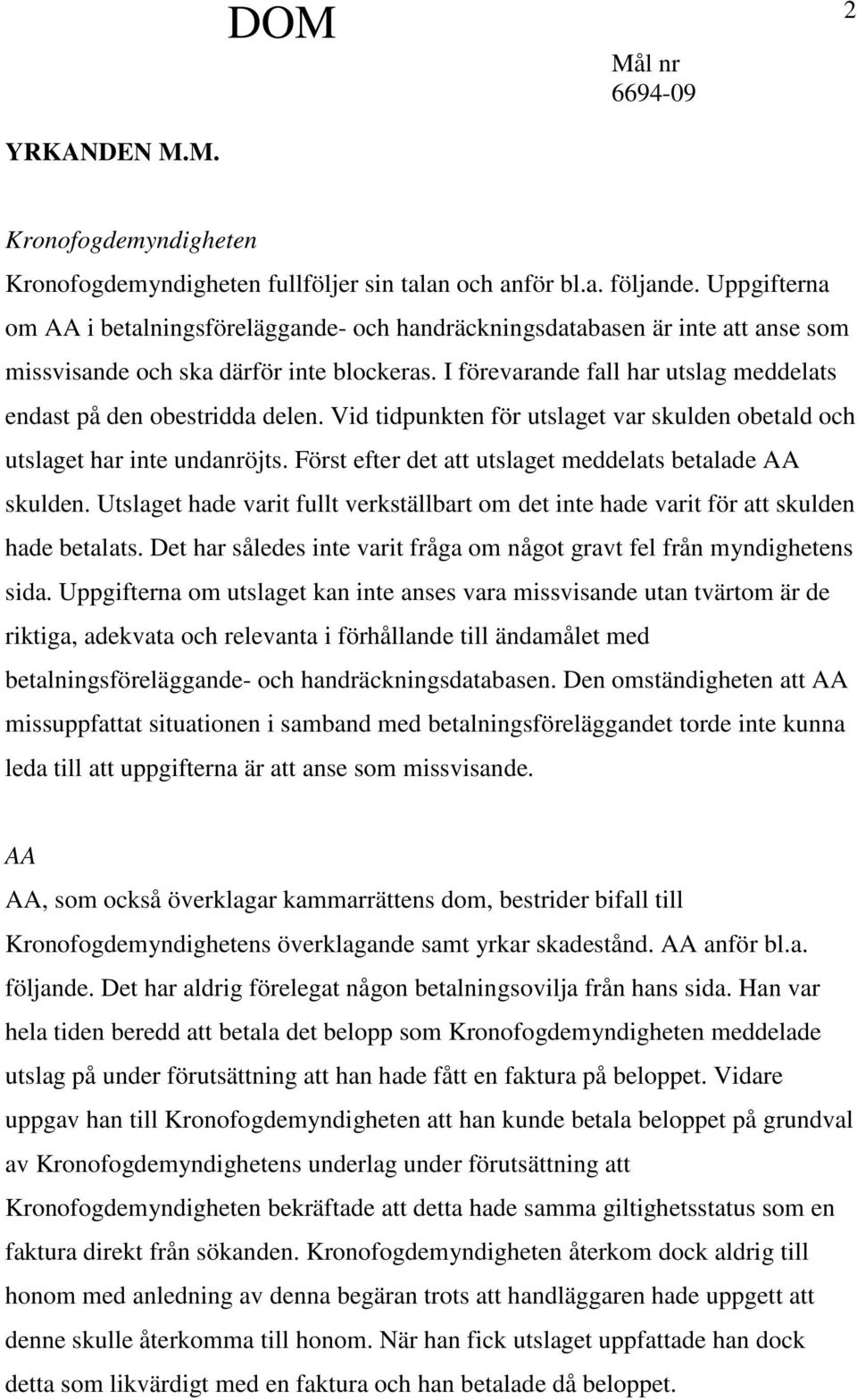 I förevarande fall har utslag meddelats endast på den obestridda delen. Vid tidpunkten för utslaget var skulden obetald och utslaget har inte undanröjts.