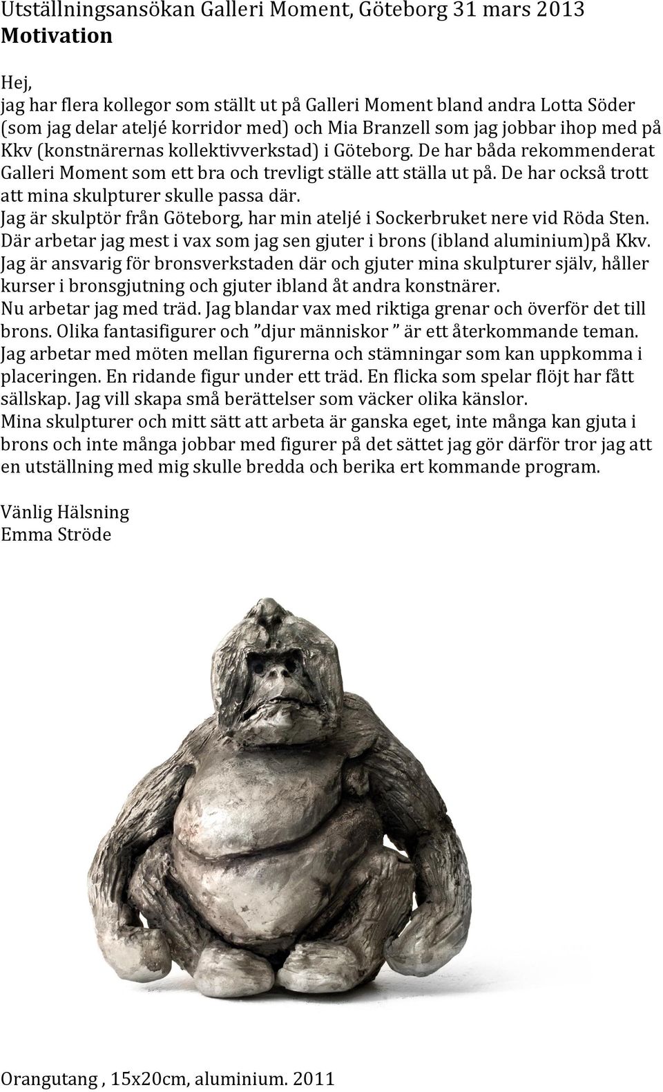 De har också trott att mina skulpturer skulle passa där. Jag är skulptör från Göteborg, har min ateljé i Sockerbruket nere vid Röda Sten.