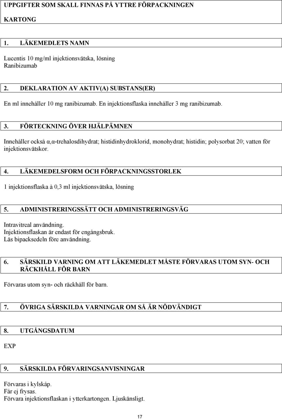 mg ranibizumab. 3. FÖRTECKNING ÖVER HJÄLPÄMNEN Innehåller också α,α-trehalosdihydrat; histidinhydroklorid, monohydrat; histidin; polysorbat 20; vatten för injektionsvätskor. 4.