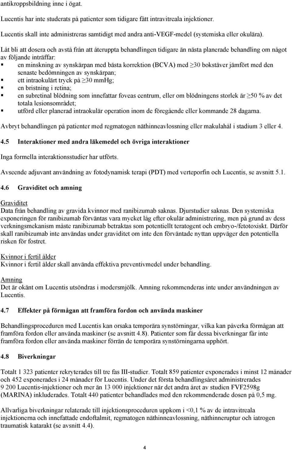 Låt bli att dosera och avstå från att återuppta behandlingen tidigare än nästa planerade behandling om något av följande inträffar: en minskning av synskärpan med bästa korrektion (BCVA) med 30