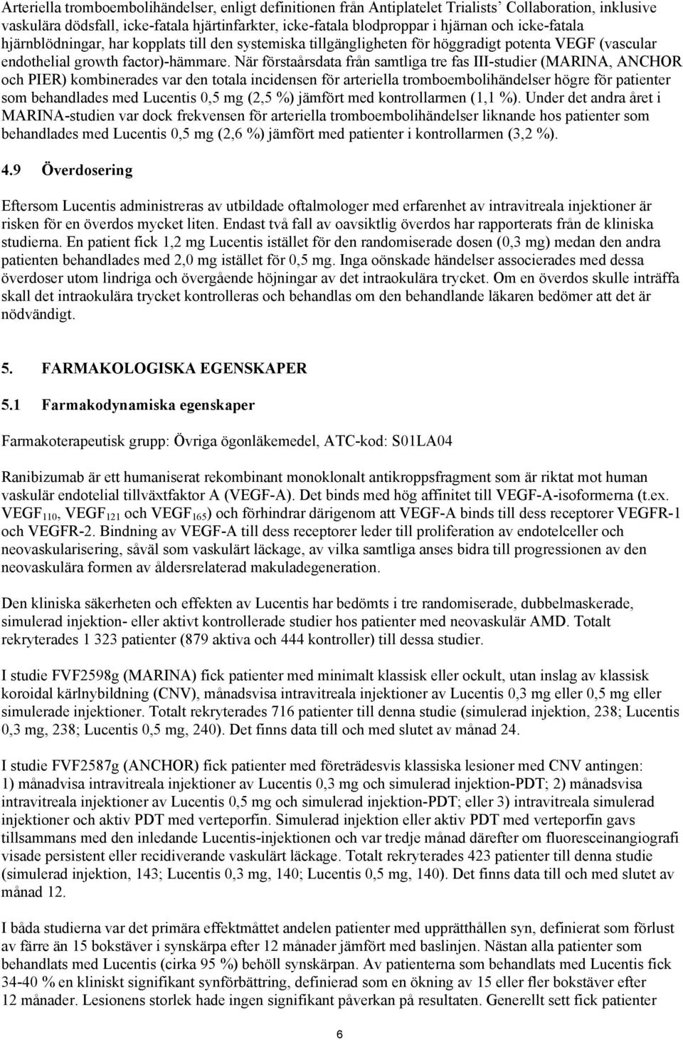 När förstaårsdata från samtliga tre fas III-studier (MARINA, ANCHOR och PIER) kombinerades var den totala incidensen för arteriella tromboembolihändelser högre för patienter som behandlades med