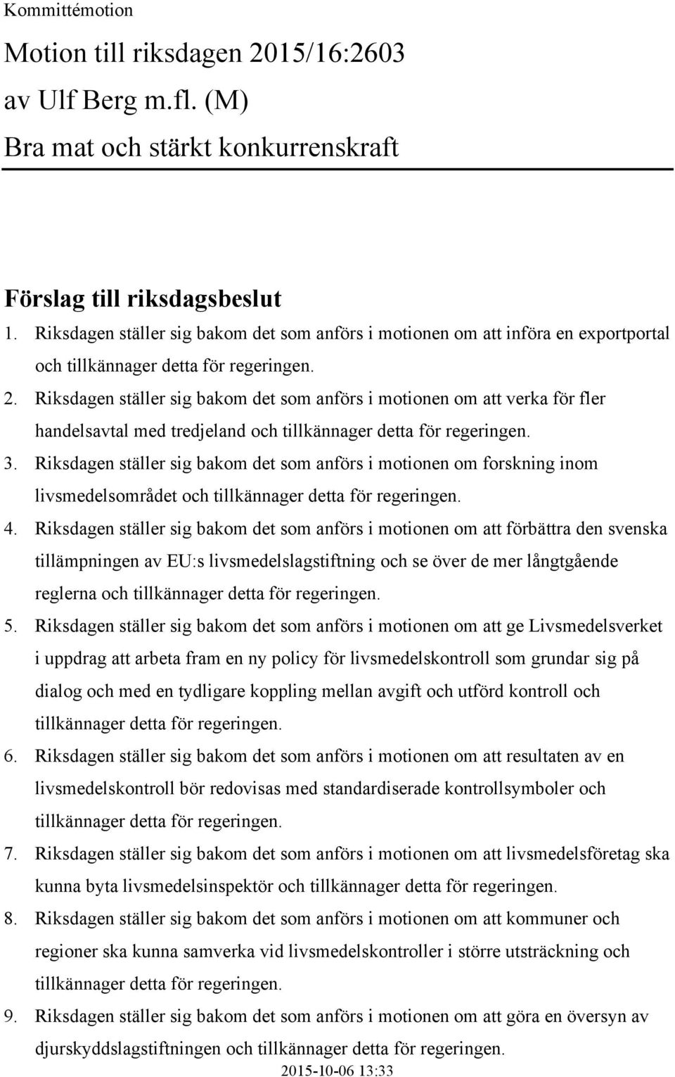 Riksdagen ställer sig bakom det som anförs i motionen om att verka för fler handelsavtal med tredjeland och tillkännager detta för regeringen. 3.