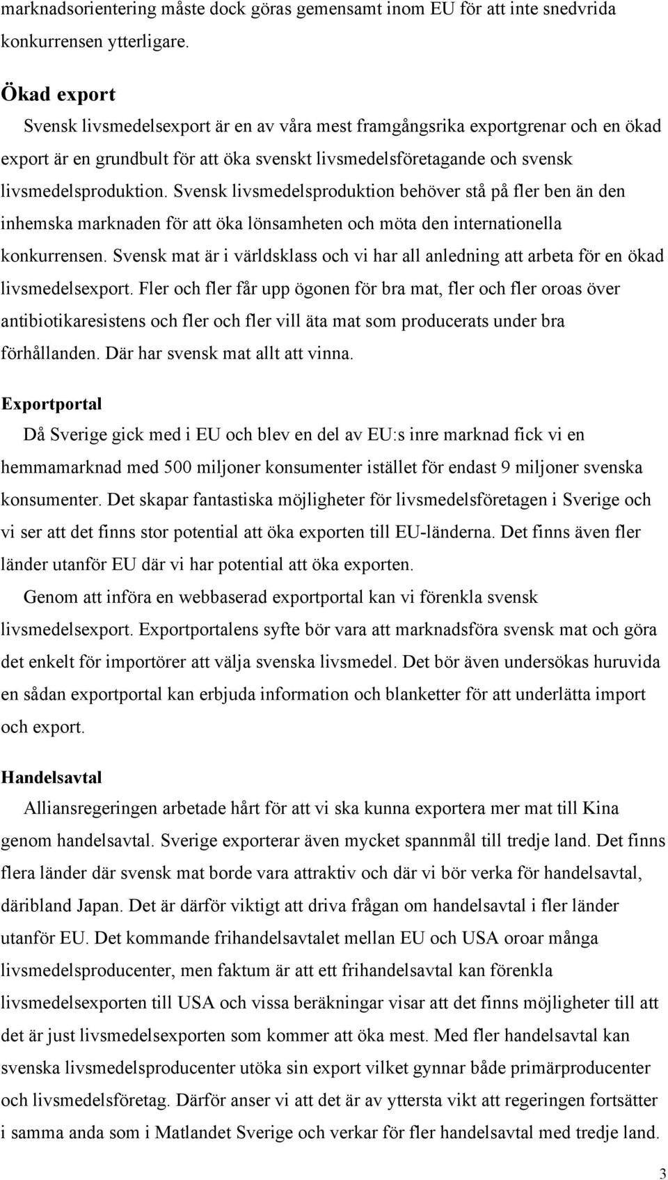 Svensk livsmedelsproduktion behöver stå på fler ben än den inhemska marknaden för att öka lönsamheten och möta den internationella konkurrensen.