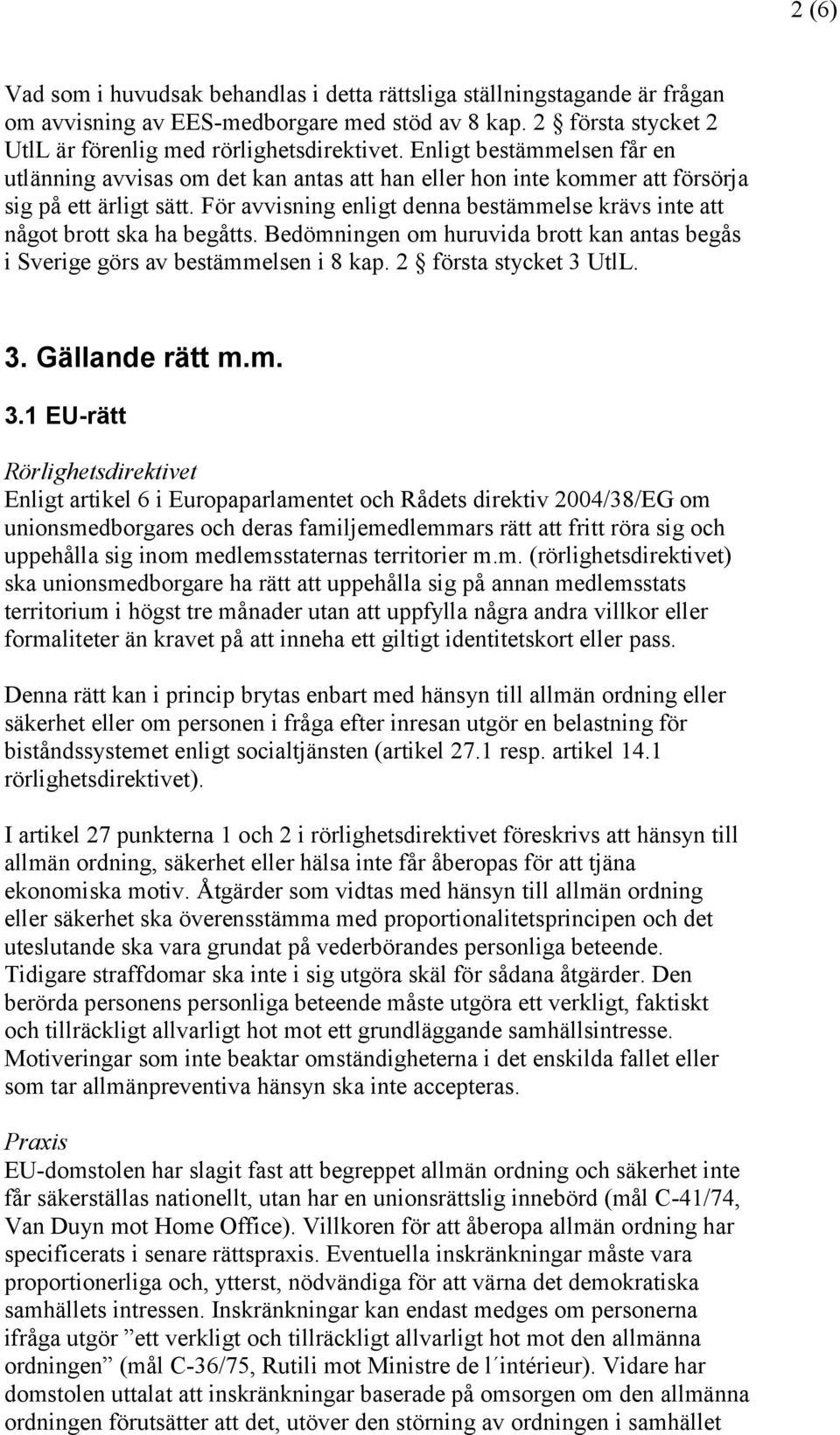 För avvisning enligt denna bestämmelse krävs inte att något brott ska ha begåtts. Bedömningen om huruvida brott kan antas begås i Sverige görs av bestämmelsen i 8 kap. 2 första stycket 3 