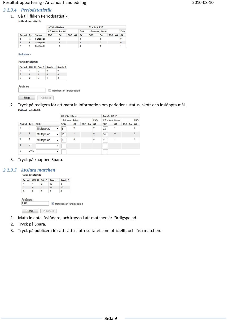 Tryck på knappen Spara. 2.1.3.5 Avsluta matchen 1.