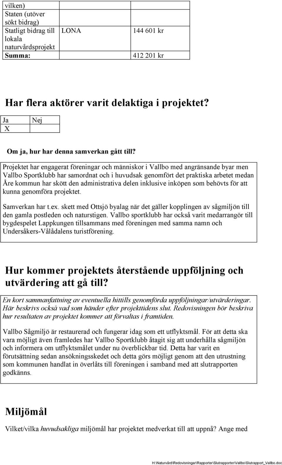 Projektet har engagerat föreningar och människor i Vallbo med angränsande byar men Vallbo Sportklubb har samordnat och i huvudsak genomfört det praktiska arbetet medan Åre kommun har skött den