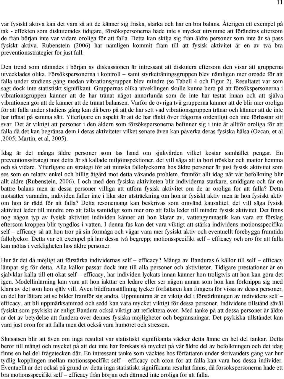 Detta kan skilja sig från äldre personer som inte är så pass fysiskt aktiva. Rubenstein (2006) har nämligen kommit fram till att fysisk aktivitet är en av två bra preventionsstrategier för just fall.