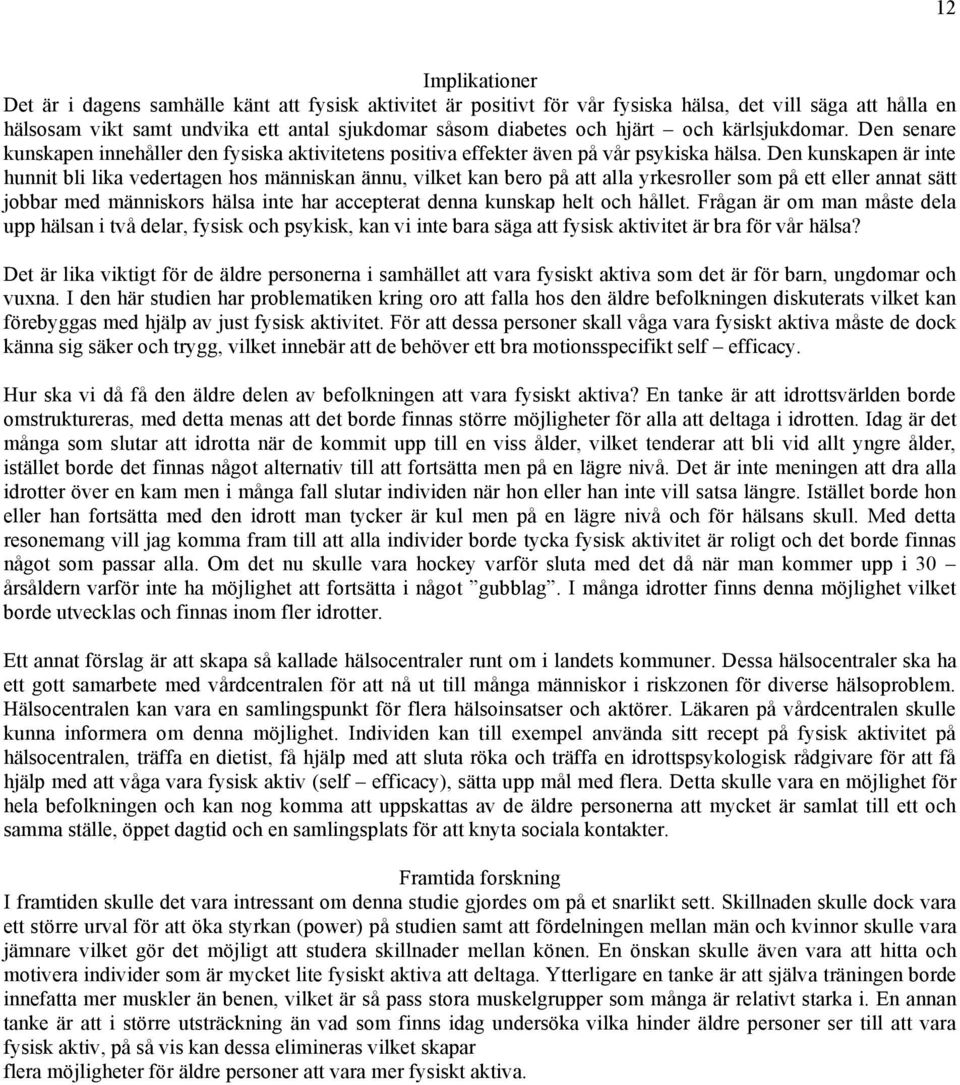 Den kunskapen är inte hunnit bli lika vedertagen hos människan ännu, vilket kan bero på att alla yrkesroller som på ett eller annat sätt jobbar med människors hälsa inte har accepterat denna kunskap