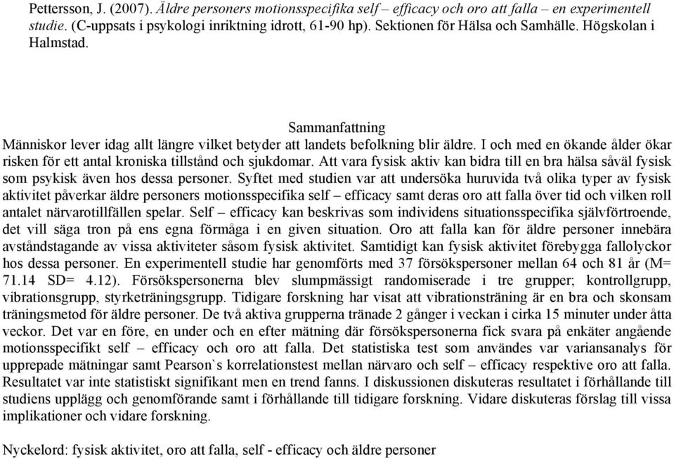 I och med en ökande ålder ökar risken för ett antal kroniska tillstånd och sjukdomar. Att vara fysisk aktiv kan bidra till en bra hälsa såväl fysisk som psykisk även hos dessa personer.