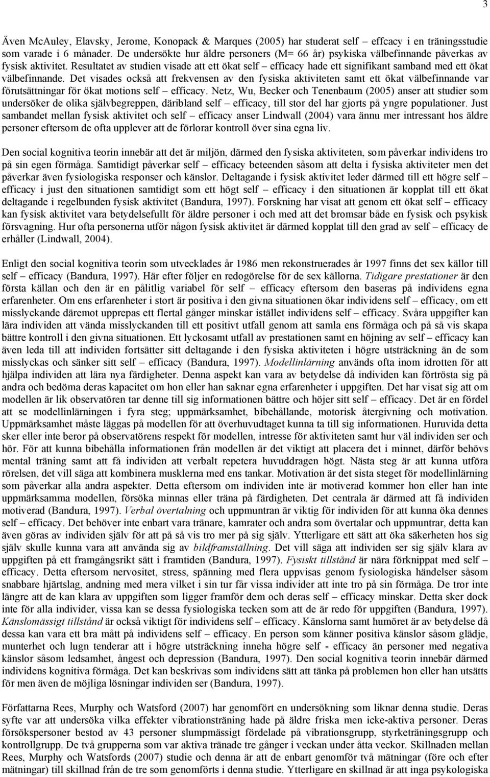Resultatet av studien visade att ett ökat self efficacy hade ett signifikant samband med ett ökat välbefinnande.