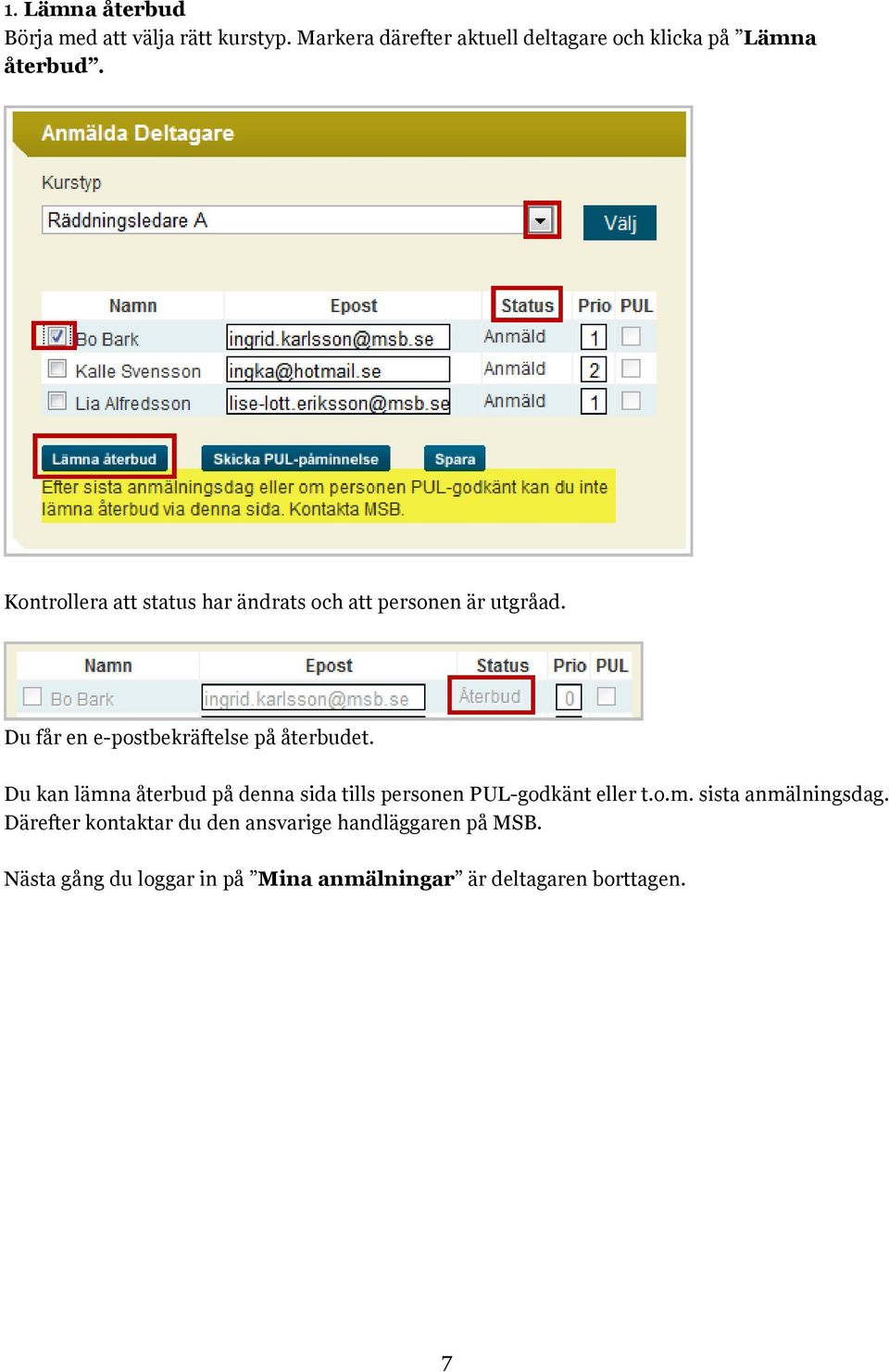 Kontrollera att status har ändrats och att personen är utgråad. Du får en e-postbekräftelse på återbudet.