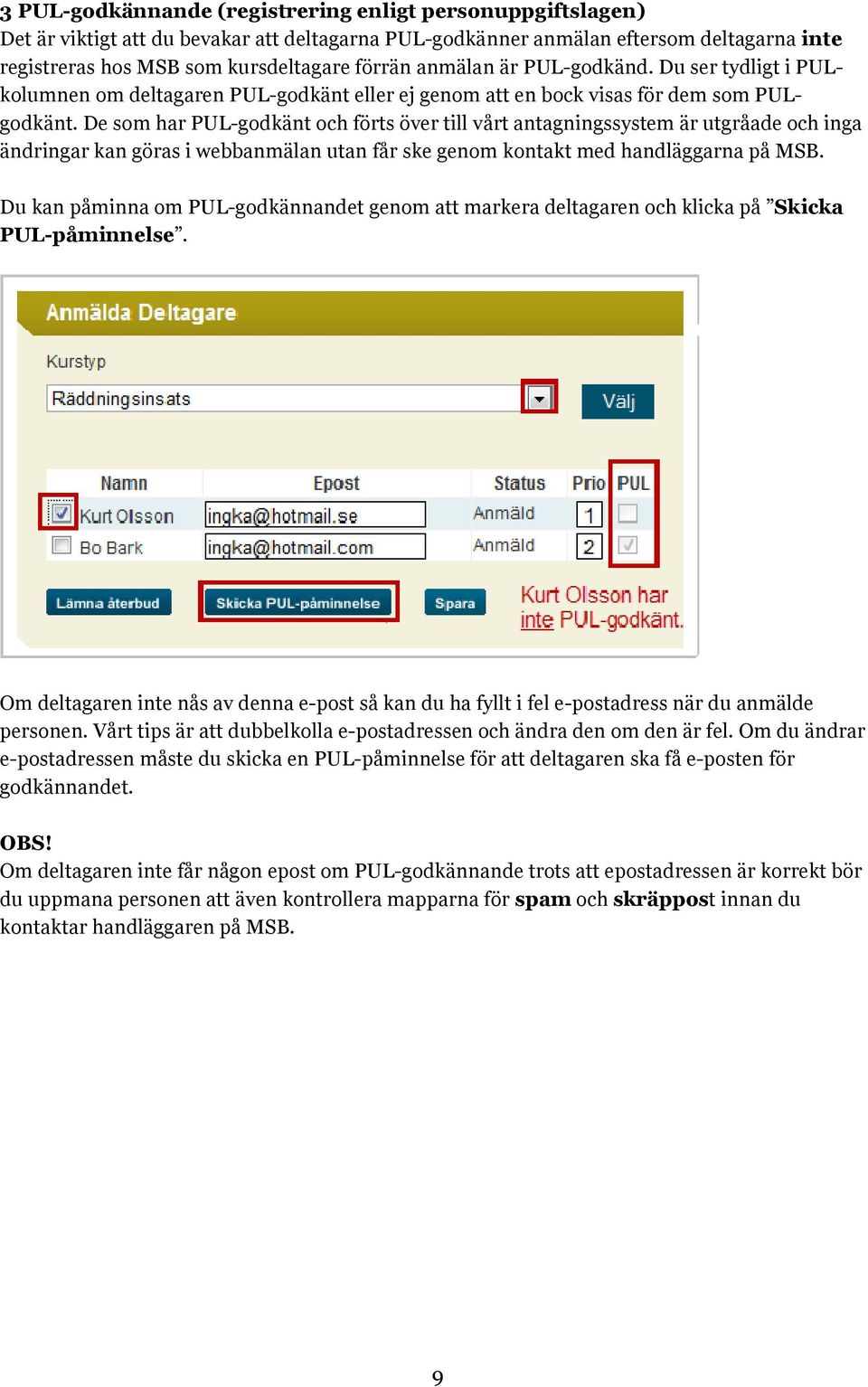 De som har PUL-godkänt och förts över till vårt antagningssystem är utgråade och inga ändringar kan göras i webbanmälan utan får ske genom kontakt med handläggarna på MSB.