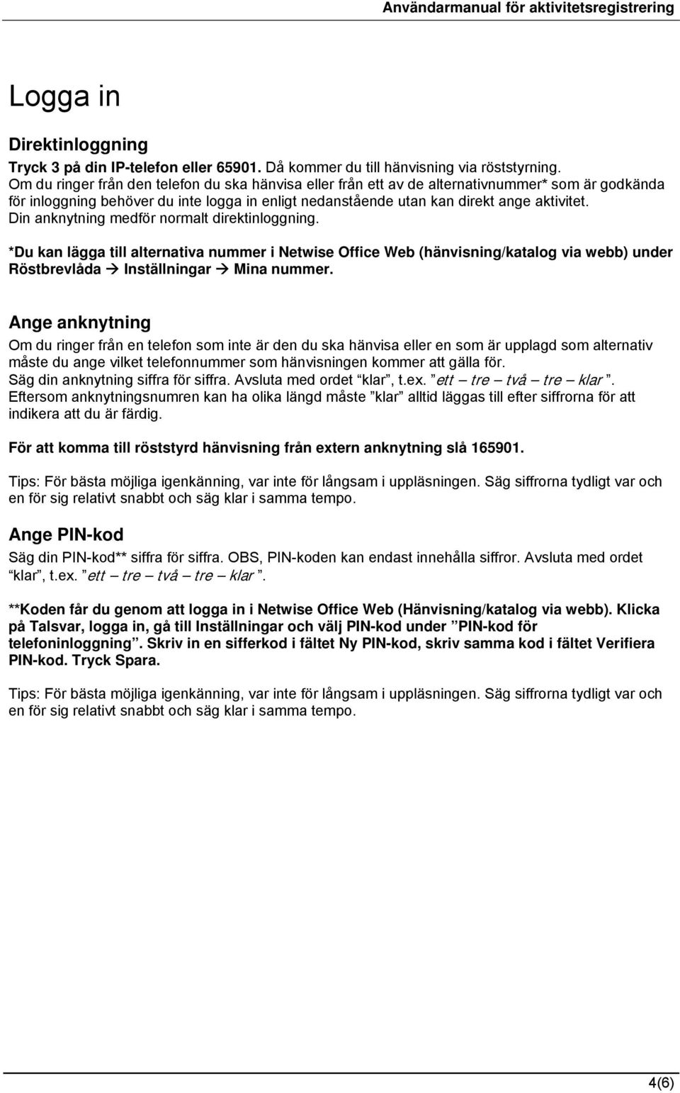 Din anknytning medför normalt direktinloggning. *Du kan lägga till alternativa nummer i Netwise Office Web (hänvisning/katalog via webb) under Röstbrevlåda Inställningar Mina nummer.