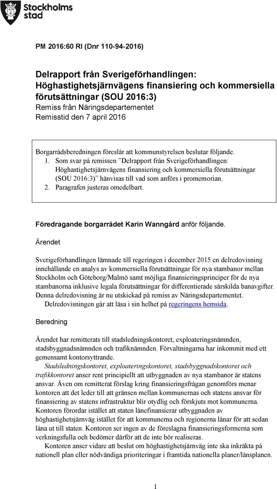 Som svar på remissen Delrapport från Sverigeförhandlingen: Höghastighetsjärnvägens finansiering och kommersiella förutsättningar (SOU 2016:3) hänvisas till vad som anförs i promemorian. 2. Paragrafen justeras omedelbart.