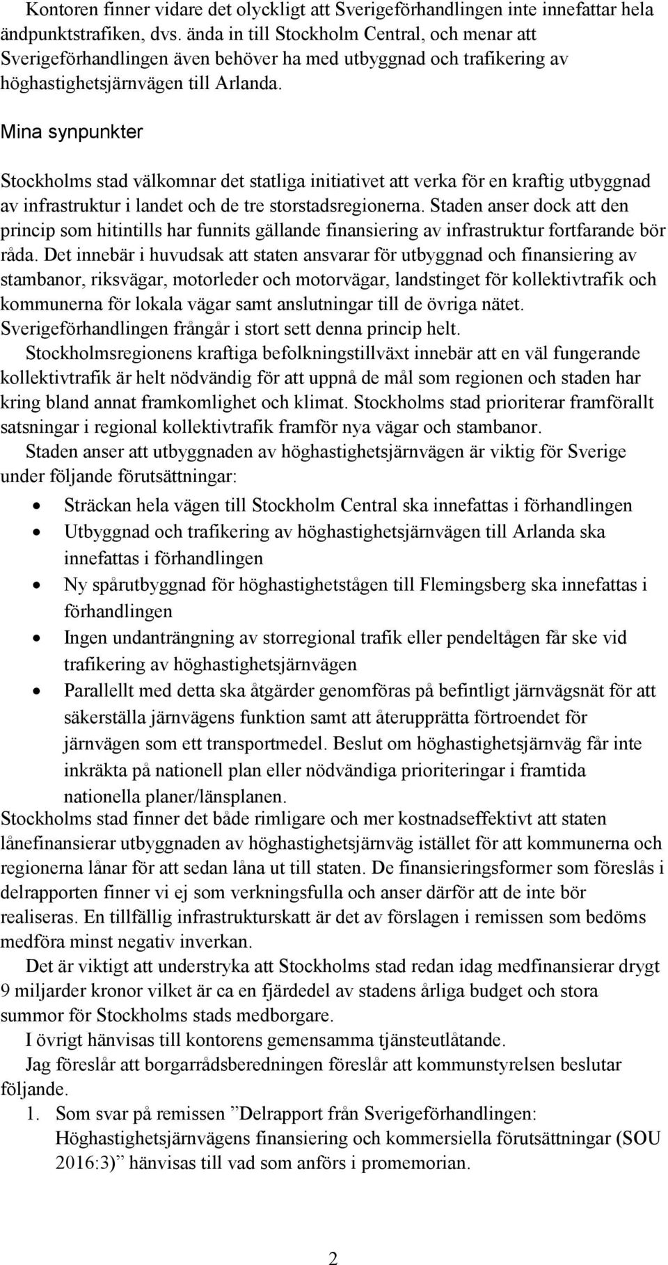 Mina synpunkter Stockholms stad välkomnar det statliga initiativet att verka för en kraftig utbyggnad av infrastruktur i landet och de tre storstadsregionerna.