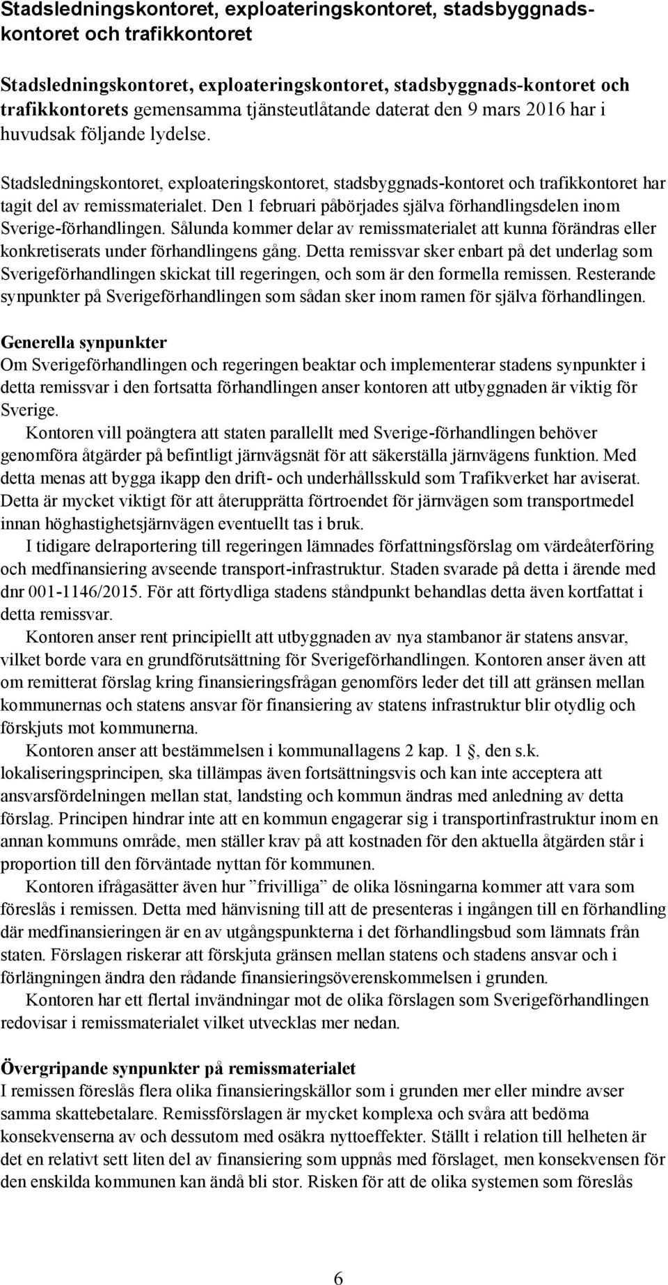 Den 1 februari påbörjades själva förhandlingsdelen inom Sverige-förhandlingen. Sålunda kommer delar av remissmaterialet att kunna förändras eller konkretiserats under förhandlingens gång.