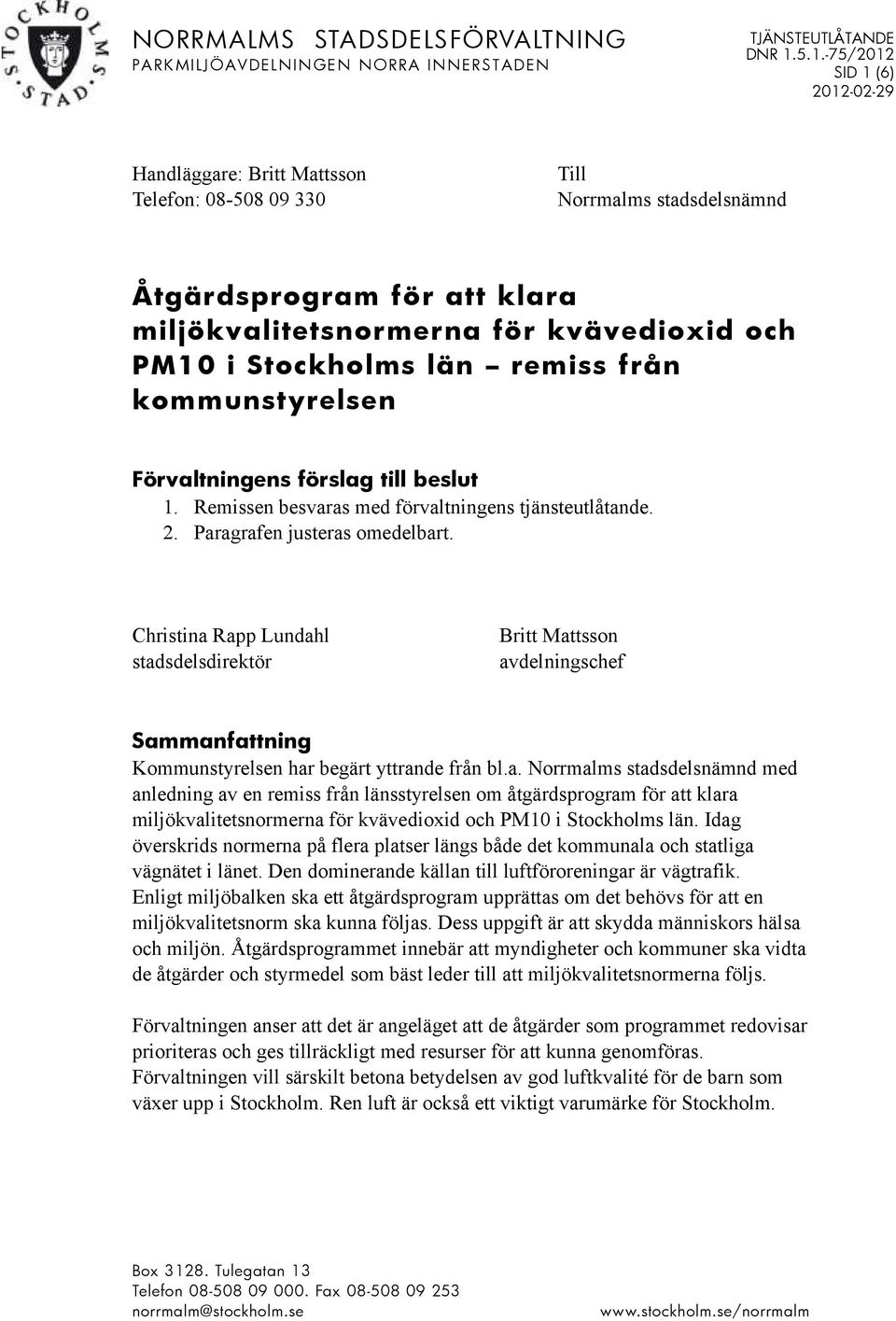 2. Paragrafen justeras omedelbart. Christina Rapp Lundahl stadsdelsdirektör Britt Mattsson avdelningschef Sammanfattning Kommunstyrelsen har begärt yttrande från bl.a. Norrmalms stadsdelsnämnd med anledning av en remiss från länsstyrelsen om åtgärdsprogram för att klara miljökvalitetsnormerna för kvävedioxid och PM10 i Stockholms län.