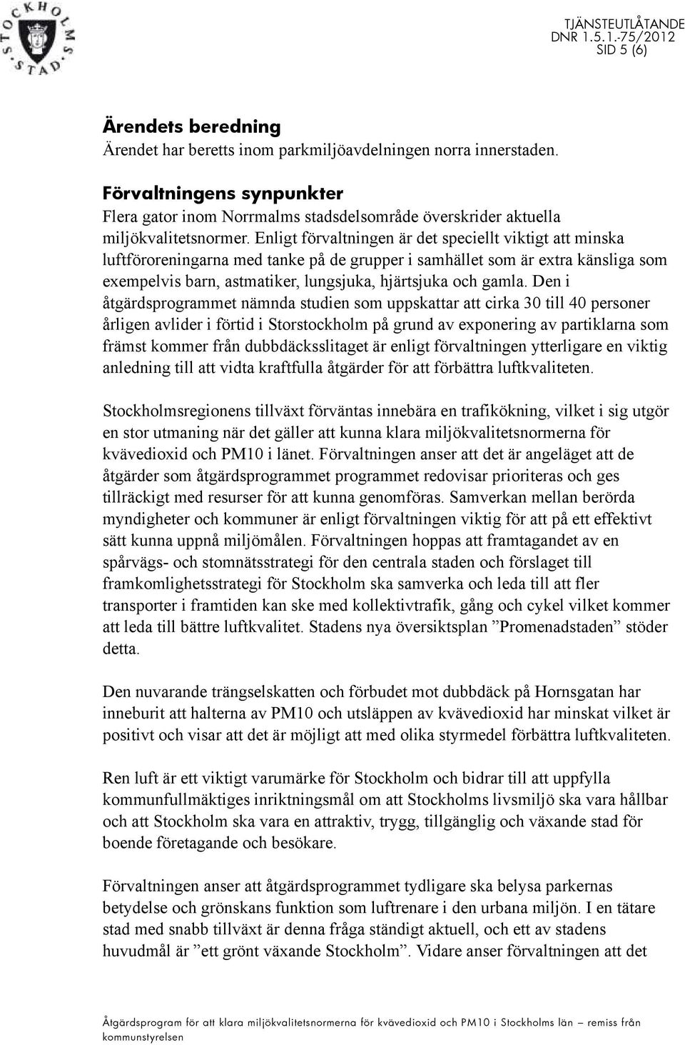 Enligt förvaltningen är det speciellt viktigt att minska luftföroreningarna med tanke på de grupper i samhället som är extra känsliga som exempelvis barn, astmatiker, lungsjuka, hjärtsjuka och gamla.