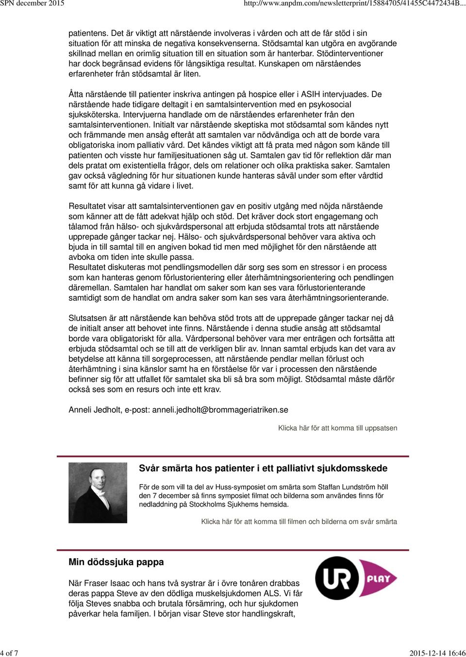 Kunskapen om närståendes erfarenheter från stödsamtal är liten. Åtta närstående till patienter inskriva antingen på hospice eller i ASIH intervjuades.