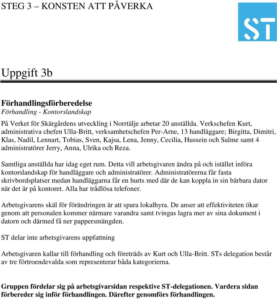 samt 4 administratörer Jerry, Anna, Ulrika och Reza. Samtliga anställda har idag eget rum. Detta vill arbetsgivaren ändra på och istället införa kontorslandskap för handläggare och administratörer.