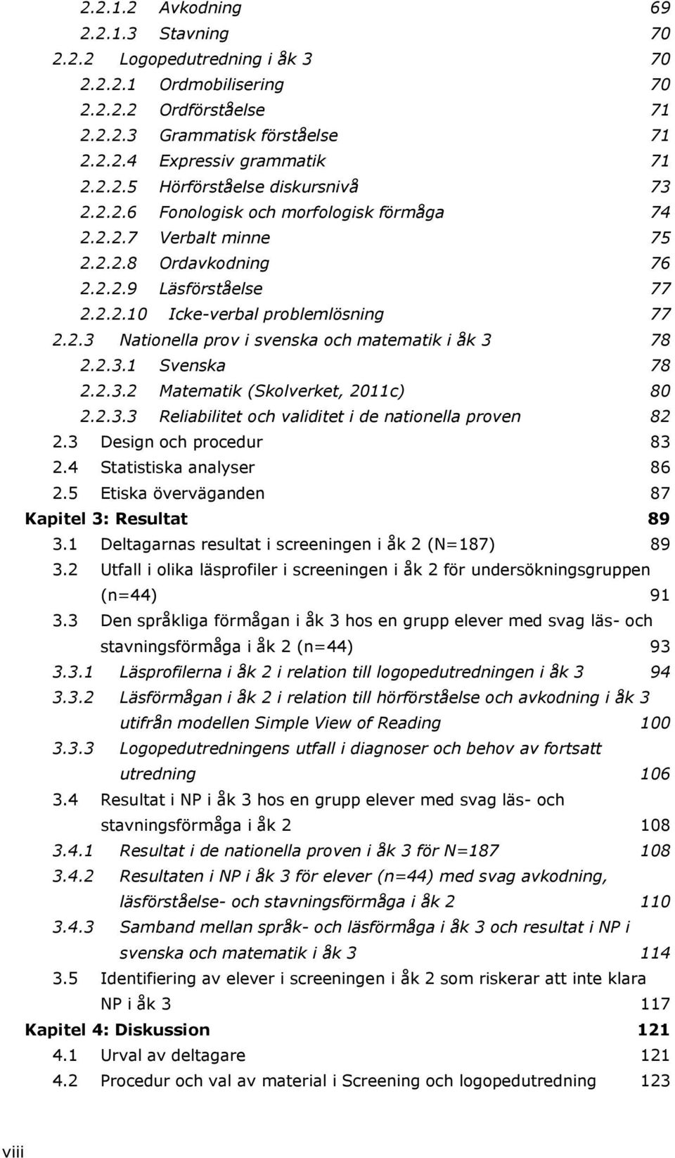 2.3.1 Svenska 78 2.2.3.2 Matematik (Skolverket, 2011c) 80 2.2.3.3 Reliabilitet och validitet i de nationella proven 82 2.3 Design och procedur 83 2.4 Statistiska analyser 86 2.